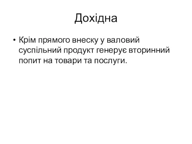 Дохідна Крім прямого внеску у валовий суспільний продукт генерує вторинний попит на товари та послуги.