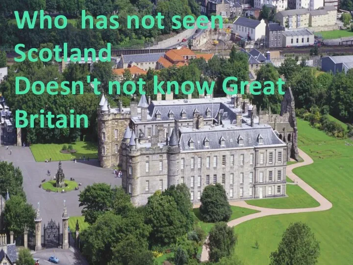 Who has not seen Scotland Doesn't not know Great Britain