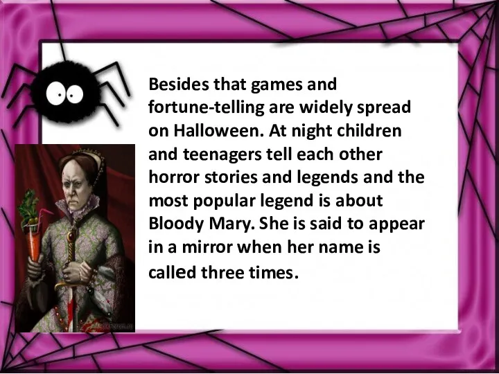 Besides that games and fortune-telling are widely spread on Halloween.