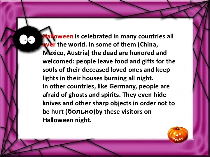 Halloween is celebrated in many countries all over the world.