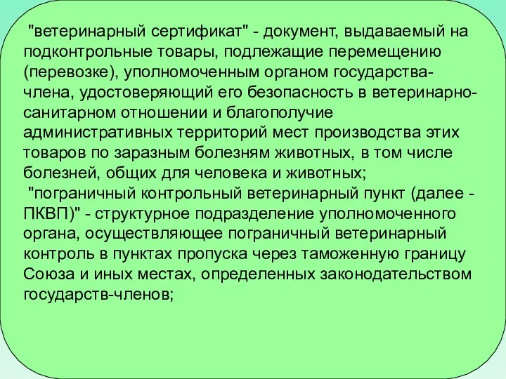 "ветеринарный сертификат" - документ, выдаваемый на подконтрольные товары, подлежащие перемещению (перевозке), уполномоченным органом