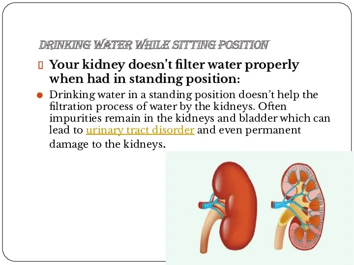 Drinking water while sitting position Your kidney doesn’t filter water
