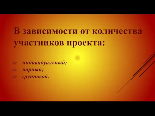 В зависимости от количества участников проекта: индивидуальный; парный; групповой.