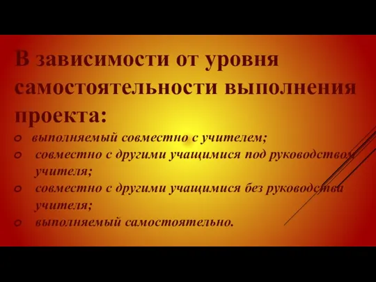 В зависимости от уровня самостоятельности выполнения проекта: выполняемый совместно с