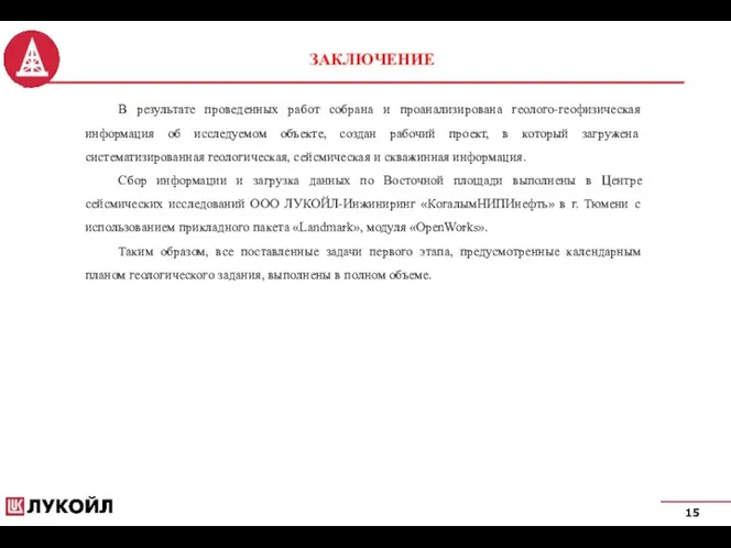 15 ЗАКЛЮЧЕНИЕ В результате проведенных работ собрана и проанализирована геолого-геофизическая