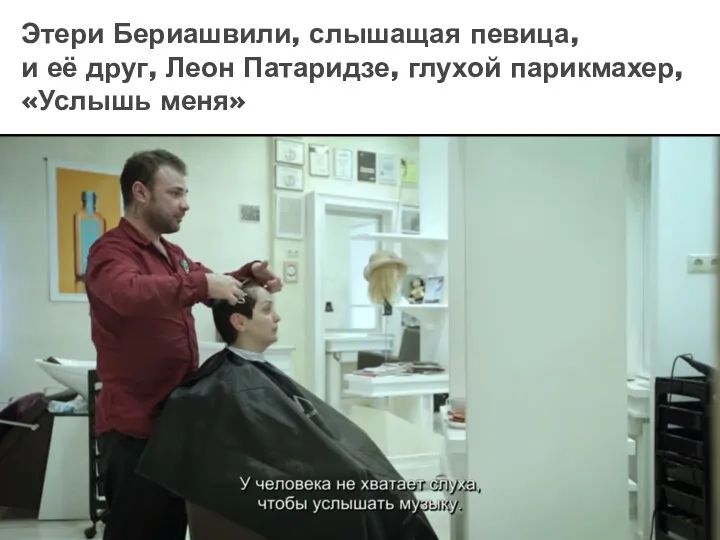 Этери Бериашвили, слышащая певица, и её друг, Леон Патаридзе, глухой парикмахер, «Услышь меня»