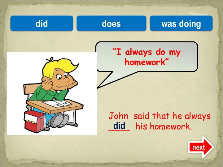 John said that he always ____ his homework. “I always
