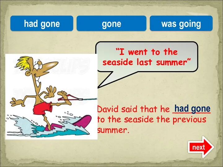 David said that he _______ to the seaside the previous