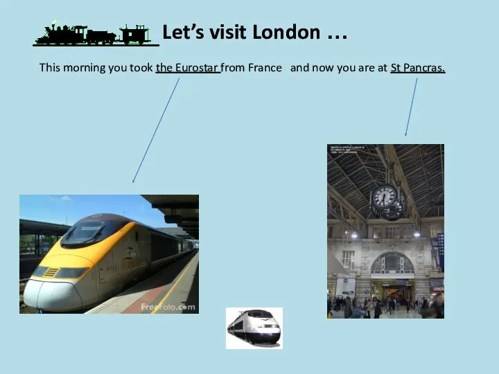 Let’s visit London … This morning you took the Eurostar