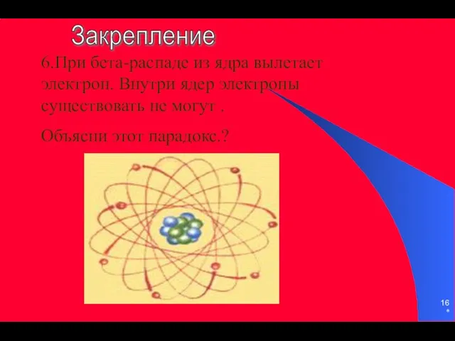 * 6.При бета-распаде из ядра вылетает электрон. Внутри ядер электроны