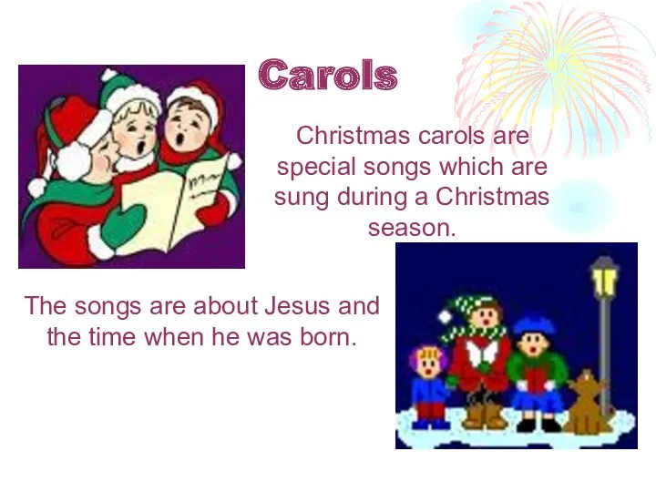 Carols Christmas carols are special songs which are sung during