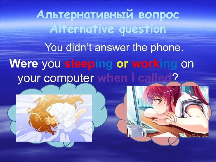 Альтернативный вопрос Alternative question You didn’t answer the phone. Were