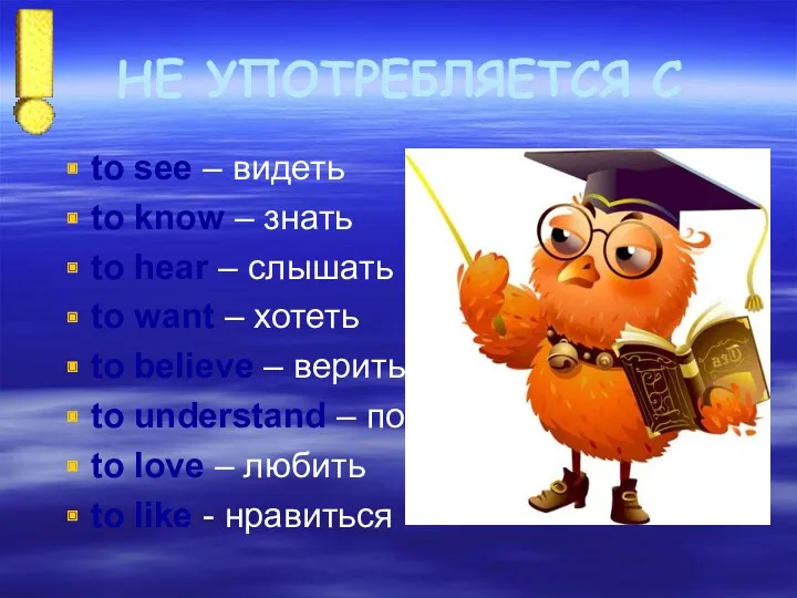 НЕ УПОТРЕБЛЯЕТСЯ С to see – видеть to know –