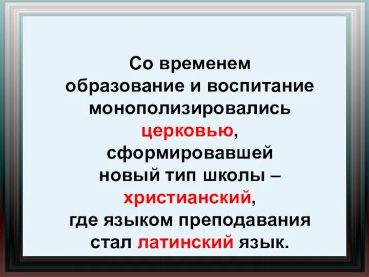 Со временем образование и воспитание монополизировались церковью, сформировавшей новый тип школы – христианский,