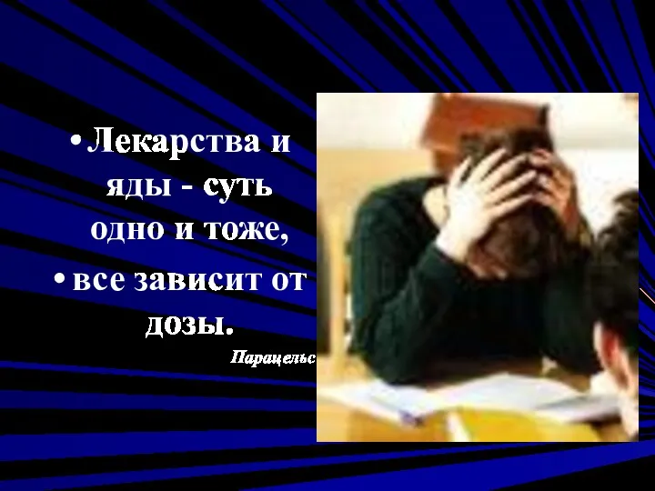 Лекарства и яды - суть одно и тоже, все зависит от дозы. Парацельс