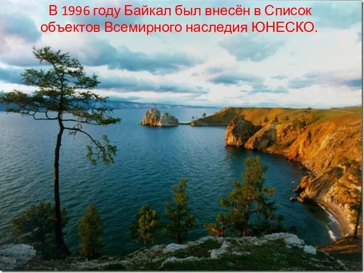 В 1996 году Байкал был внесён в Список объектов Всемирного наследия ЮНЕСКО.