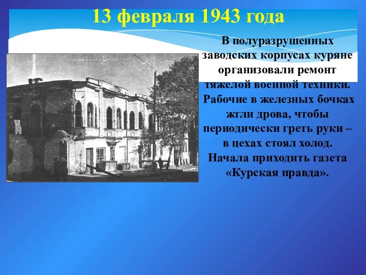 13 февраля 1943 года В полуразрушенных заводских корпусах куряне организовали