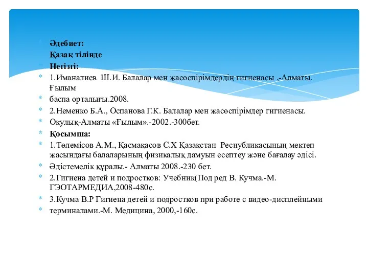 Әдебиет: Қазақ тілінде Негізгі: 1.Иманалиев Ш.И. Балалар мен жасөспірімдердің гигиенасы