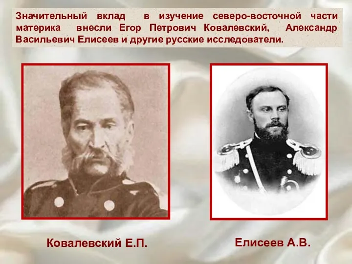 Значительный вклад в изучение северо-восточной части материка внесли Егор Петрович Ковалевский, Александр Васильевич