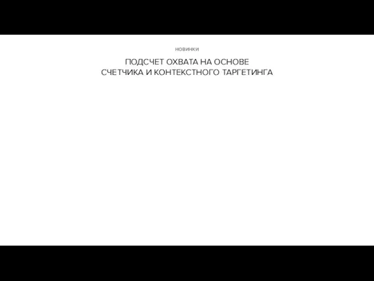 НОВИНКИ ПОДСЧЕТ ОХВАТА НА ОСНОВЕ СЧЕТЧИКА И КОНТЕКСТНОГО ТАРГЕТИНГА