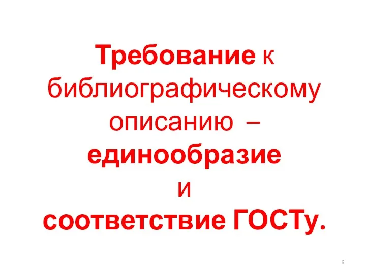 Требование к библиографическому описанию – единообразие и соответствие ГОСТу.