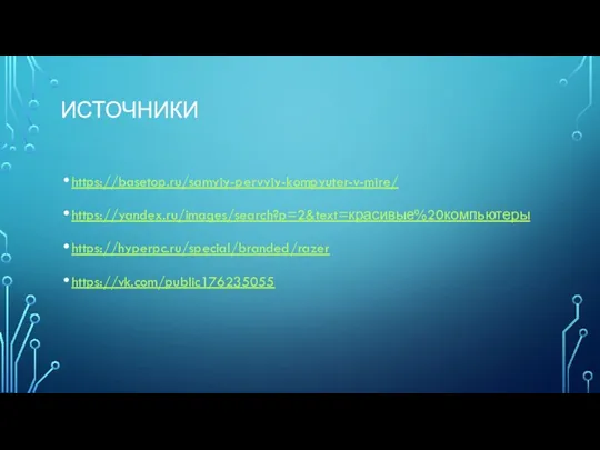 ИСТОЧНИКИ https://basetop.ru/samyiy-pervyiy-kompyuter-v-mire/ https://yandex.ru/images/search?p=2&text=красивые%20компьютеры https://hyperpc.ru/special/branded/razer https://vk.com/public176235055