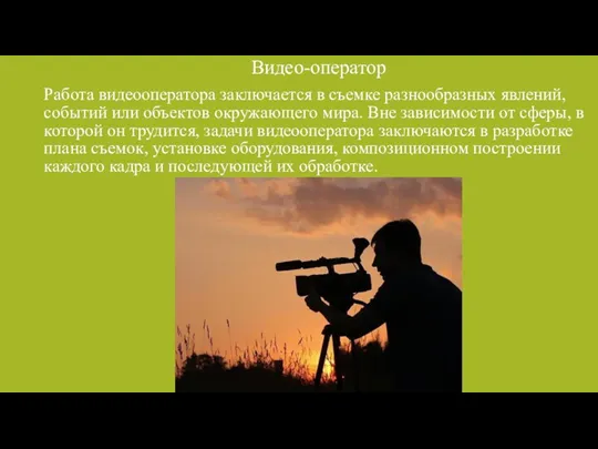 Видео-оператор Работа видеооператора заключается в съемке разнообразных явлений, событий или объектов окружающего мира.