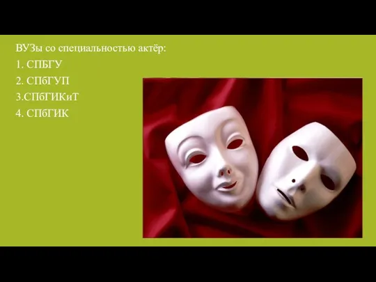 ВУЗы со специальностью актёр: 1. СПБГУ 2. СПбГУП 3.СПбГИКиТ 4. СПбГИК