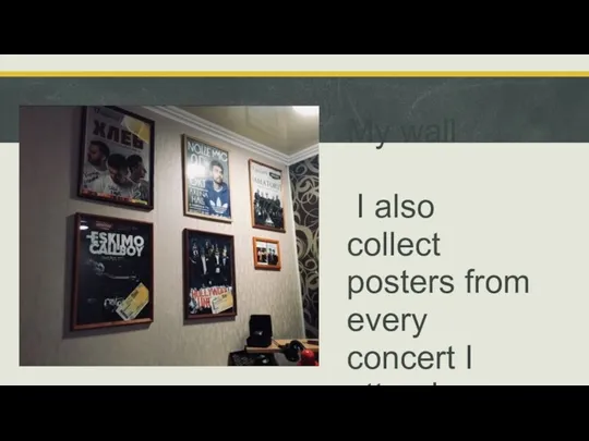 My wall I also collect posters from every concert I attend.