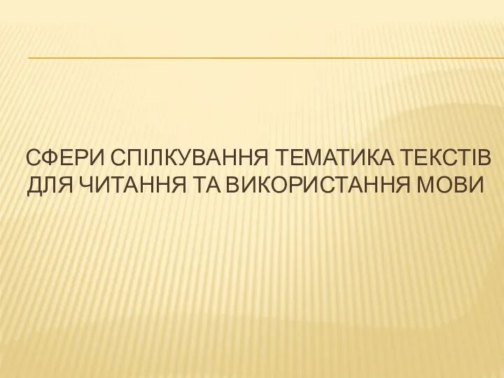 СФЕРИ СПІЛКУВАННЯ ТЕМАТИКА ТЕКСТІВ ДЛЯ ЧИТАННЯ ТА ВИКОРИСТАННЯ МОВИ