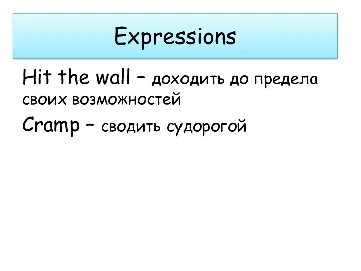 Expressions Hit the wall – доходить до предела своих возможностей Cramp – сводить судорогой