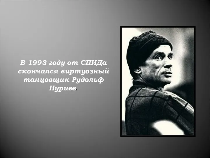 В 1993 году от СПИДа скончался виртуозный танцовщик Рудольф Нуриев.