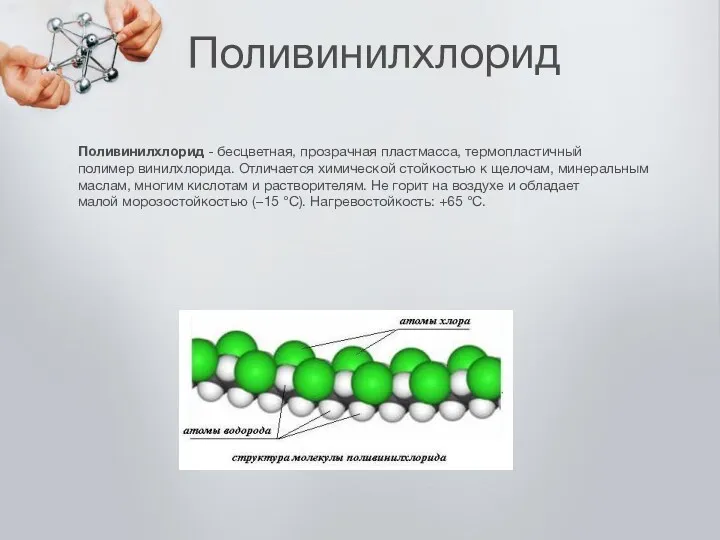 Поливинилхлорид Поливинилхлорид - бесцветная, прозрачная пластмасса, термопластичный полимер винилхлорида. Отличается