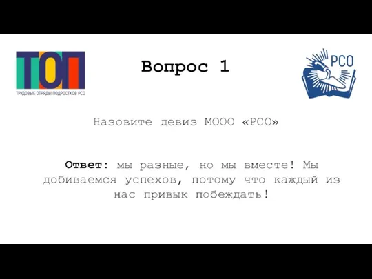 Вопрос 1 Назовите девиз МООО «РСО» Ответ: мы разные, но