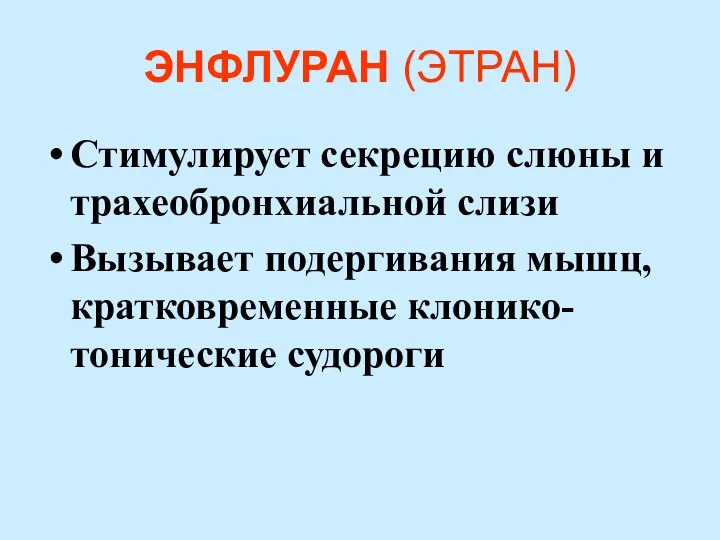 ЭНФЛУРАН (ЭТРАН) Стимулирует секрецию слюны и трахеобронхиальной слизи Вызывает подергивания мышц, кратковременные клонико-тонические судороги