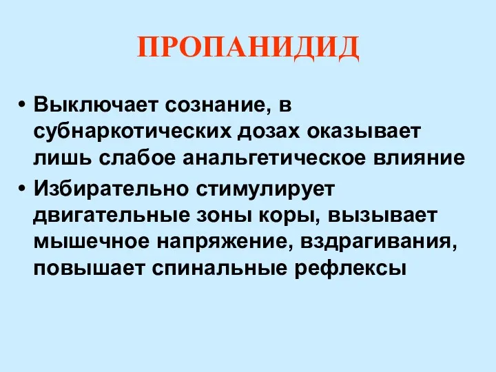 ПРОПАНИДИД Выключает сознание, в субнаркотических дозах оказывает лишь слабое анальгетическое влияние Избирательно стимулирует