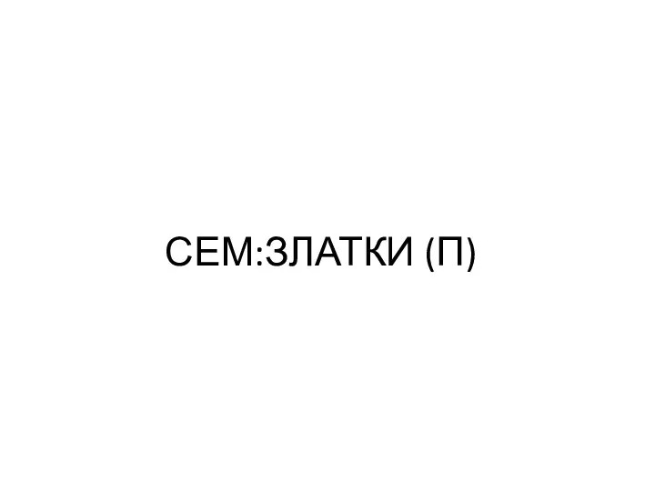 СЕМ:ЗЛАТКИ (П)