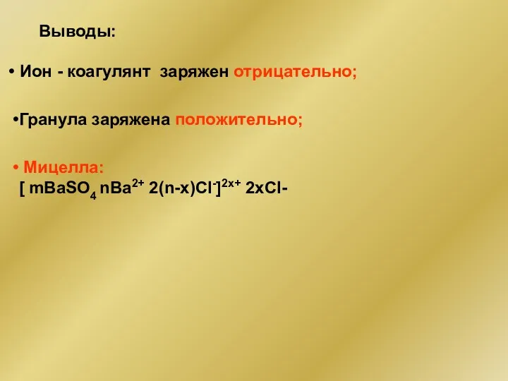 Выводы: Ион - коагулянт заряжен отрицательно; Гранула заряжена положительно; Мицелла: [ mBaSO4 nBa2+ 2(n-x)Cl-]2x+ 2xCl-