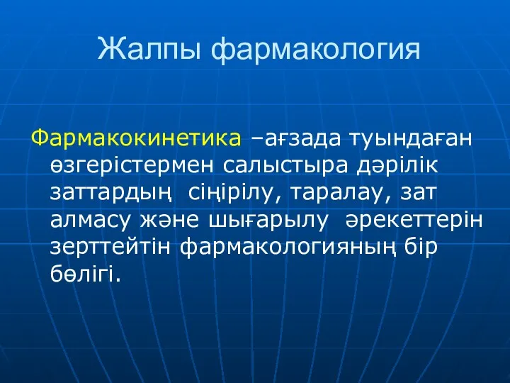 Жалпы фармакология Фармакокинетика –ағзада туындаған өзгерістермен салыстыра дәрілік заттардың сіңірілу,