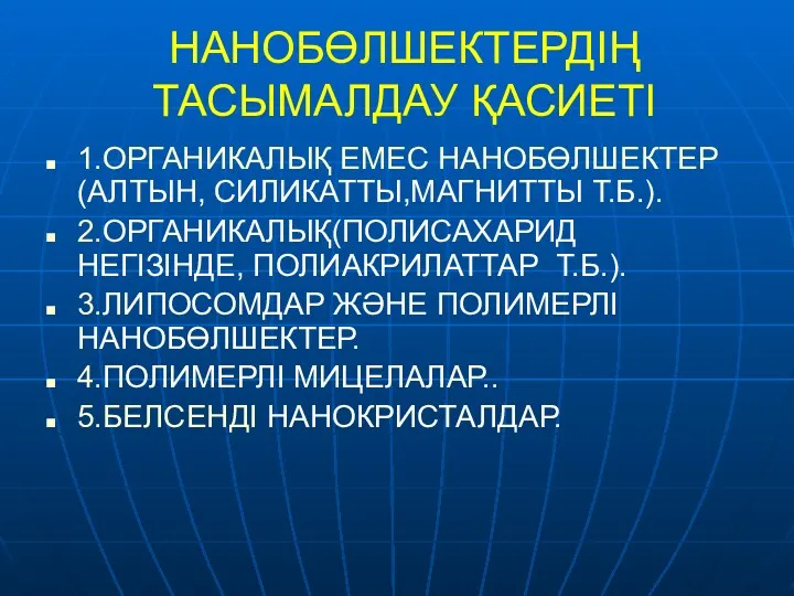 НАНОБӨЛШЕКТЕРДІҢ ТАСЫМАЛДАУ ҚАСИЕТІ 1.ОРГАНИКАЛЫҚ ЕМЕС НАНОБӨЛШЕКТЕР (АЛТЫН, СИЛИКАТТЫ,МАГНИТТЫ Т.Б.). 2.ОРГАНИКАЛЫҚ(ПОЛИСАХАРИД