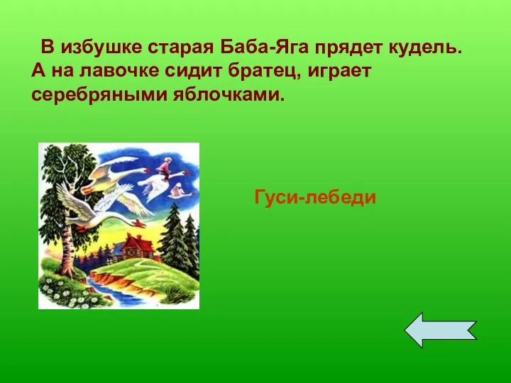 В избушке старая Баба-Яга прядет кудель. А на лавочке сидит братец, играет серебряными яблочками. Гуси-лебеди