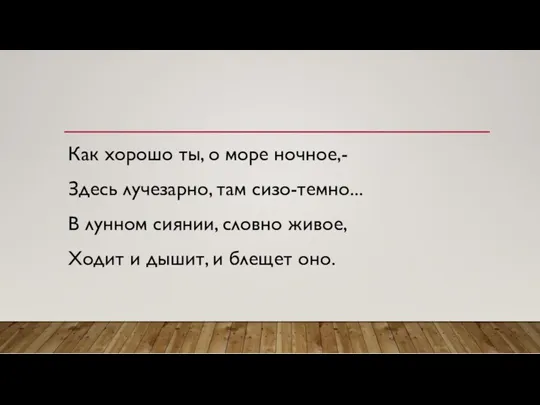 Как хорошо ты, о море ночное,- Здесь лучезарно, там сизо-темно... В лунном сиянии,