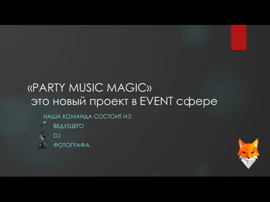 «PARTY MUSIC MAGIC» это новый проект в EVENT сфере НАША КОМАНДА СОСТОИТ ИЗ: ВЕДУЩЕГО DJ ФОТОГРАФА