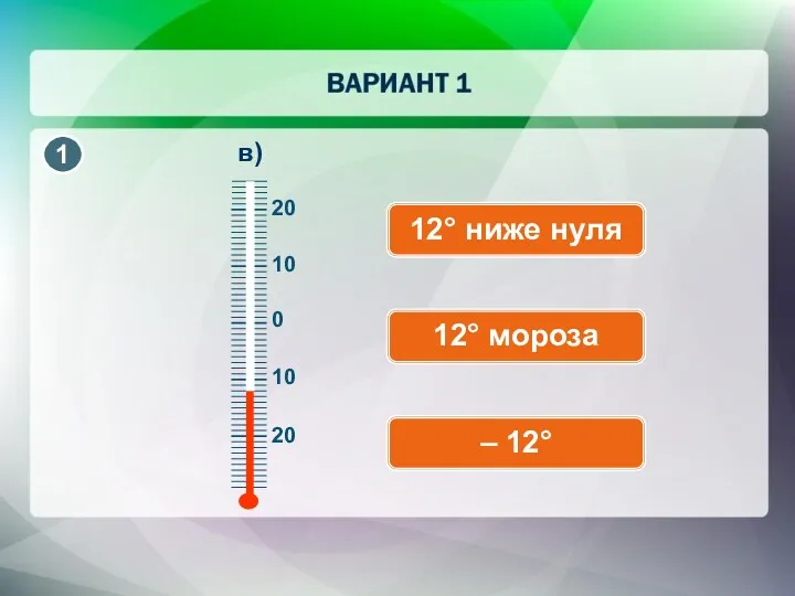 в) 12° ниже нуля 12° мороза – 12°