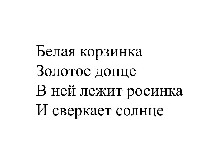 Белая корзинка Золотое донце В ней лежит росинка И сверкает солнце