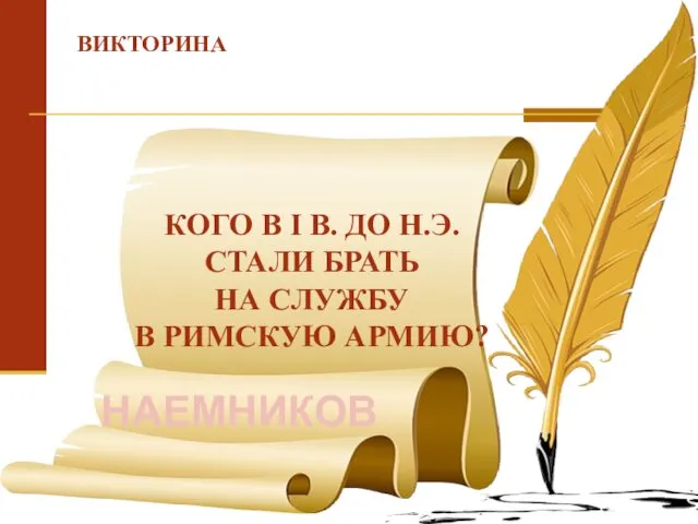 ВИКТОРИНА КОГО В I В. ДО Н.Э. СТАЛИ БРАТЬ НА СЛУЖБУ В РИМСКУЮ АРМИЮ? НАЕМНИКОВ