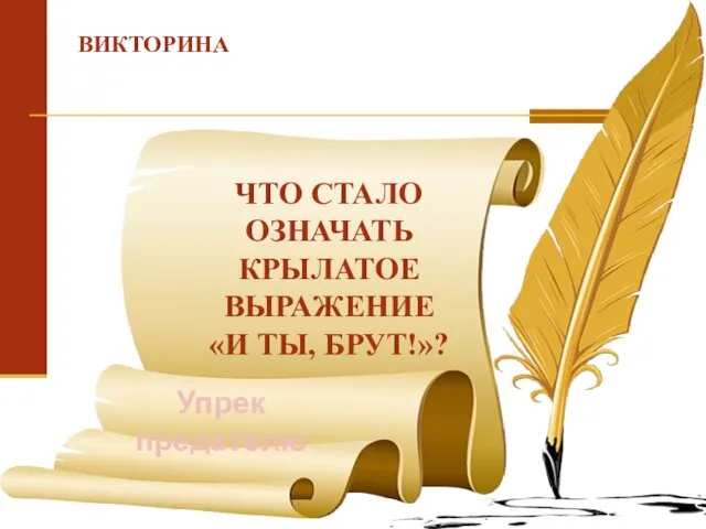 ВИКТОРИНА ЧТО СТАЛО ОЗНАЧАТЬ КРЫЛАТОЕ ВЫРАЖЕНИЕ «И ТЫ, БРУТ!»? Упрек предателю