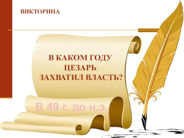 ВИКТОРИНА В КАКОМ ГОДУ ЦЕЗАРЬ ЗАХВАТИЛ ВЛАСТЬ? В 49 г. до н.э.