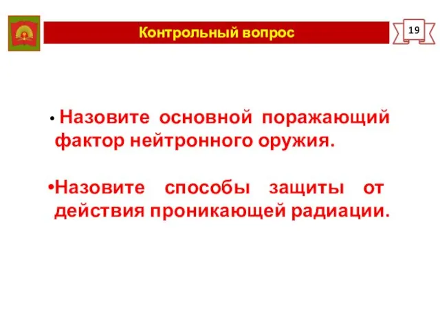 Контрольный вопрос 19 Назовите основной поражающий фактор нейтронного оружия. Назовите способы защиты от действия проникающей радиации.