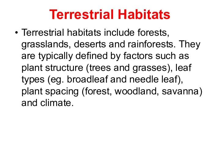 Terrestrial Habitats Terrestrial habitats include forests, grasslands, deserts and rainforests.